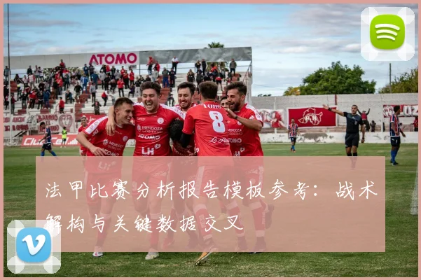 法甲比赛分析报告模板参考：战术解构与关键数据交叉