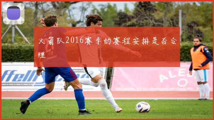 火箭队2016赛季的赛程安排是否合理