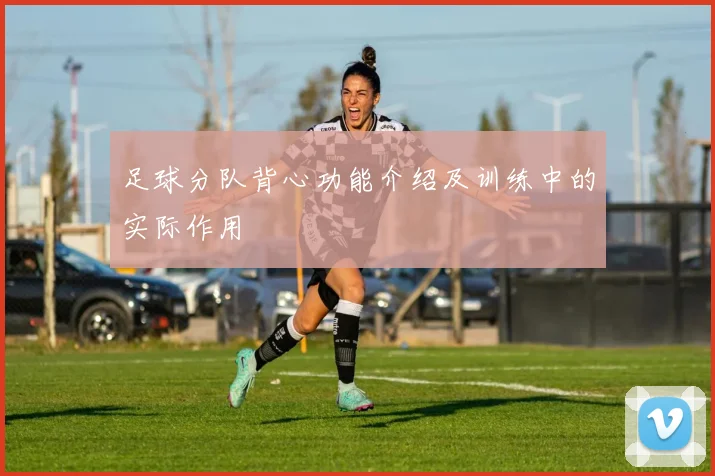 足球分队背心功能介绍及训练中的实际作用