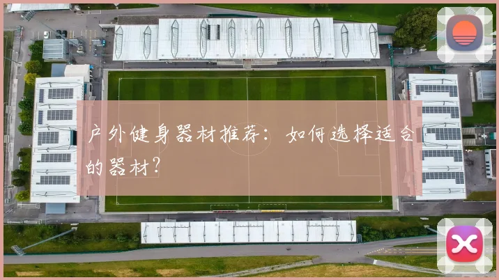 户外健身器材推荐：如何选择适合的器材？